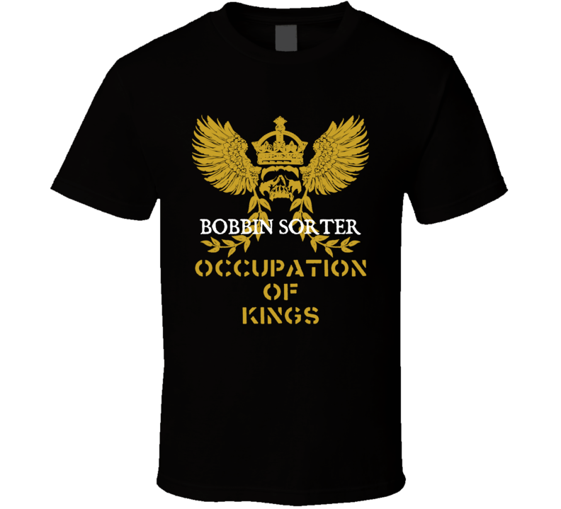 Bobbin Sorter Occupation of Kings Cool Job T Shirt