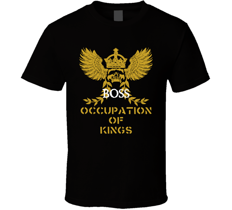 Boss  Occupation of Kings Cool Job T Shirt