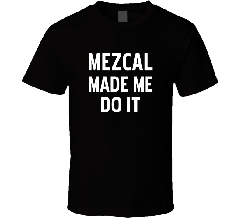 Rehab For My Mezcal Addiction Didn't Work Funny Alcohol T Shirt