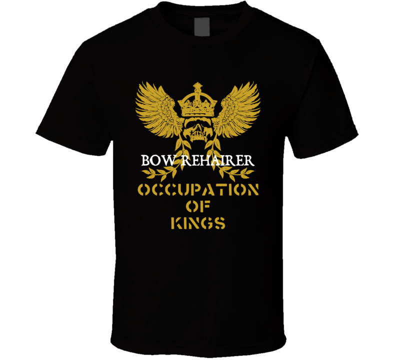 Bow Rehairer Occupation of Kings Cool Job T Shirt