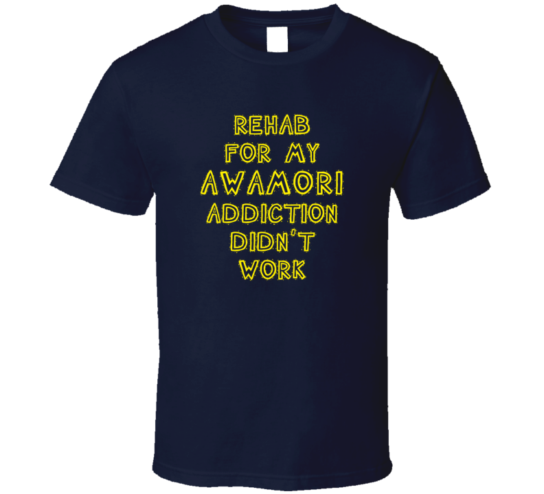 Rehab For My Awamori Addiction Didn't Work Funny Alcohol T Shirt