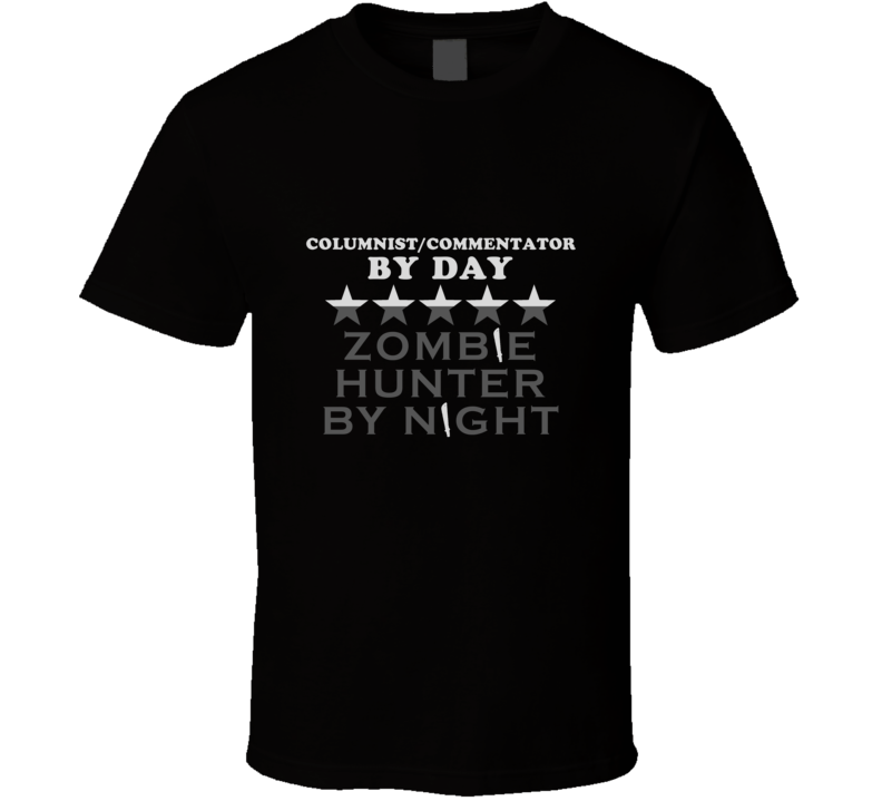 Columnist/Commentator  By Day Zombie Hunter Cool Job T Shirt