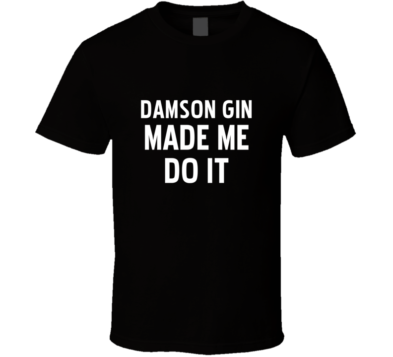 Damson Gin Made Me Do It Cool Funny Alcohol T Shirt