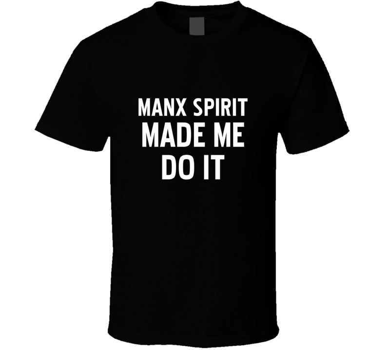 Manx Spirit Made Me Do It Cool Funny Alcohol T Shirt