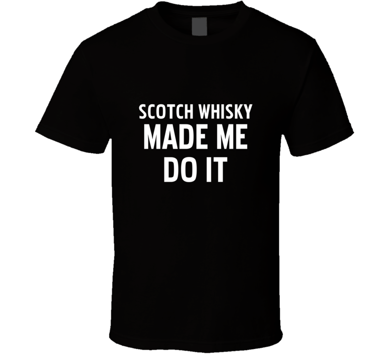 Scotch Whisky Made Me Do It Cool Funny Alcohol T Shirt