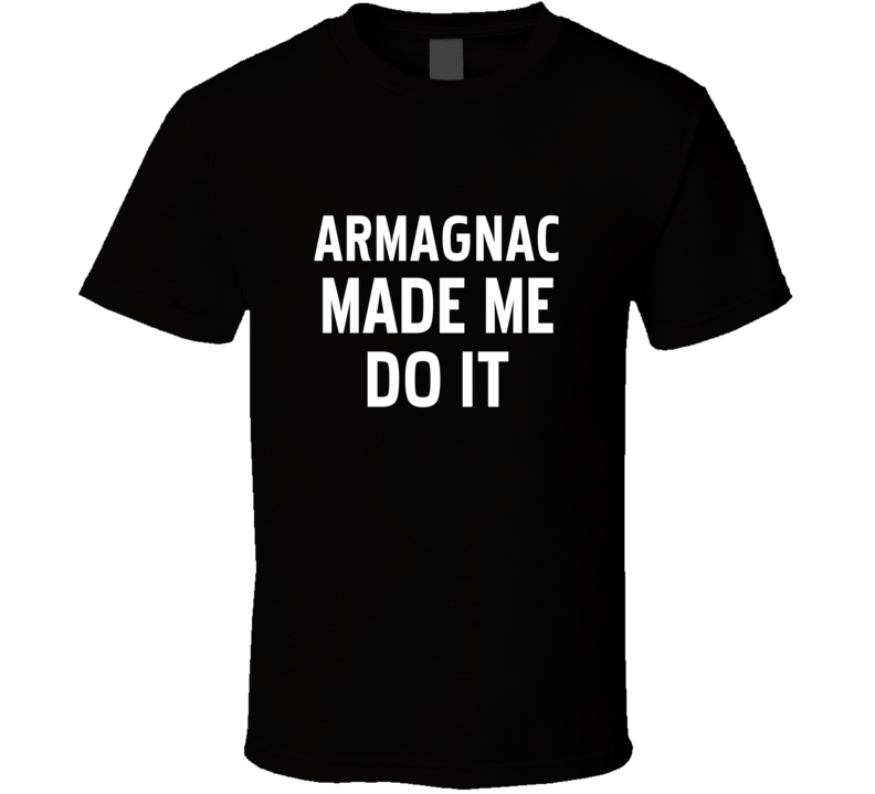 Armagnac Made Me Do It Cool Funny Alcohol T Shirt