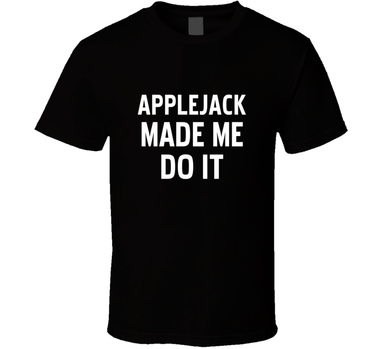 Applejack Made Me Do It Cool Funny Alcohol T Shirt