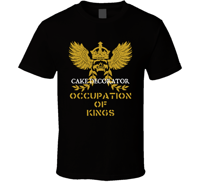 Cake Decorator Occupation of Kings Cool Job T Shirt