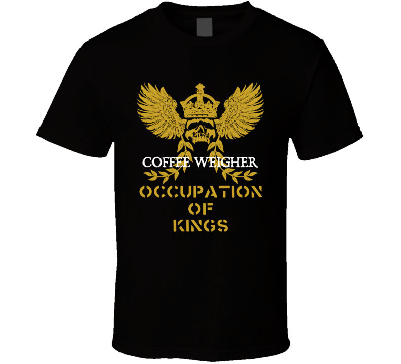 Coffee Weigher Occupation of Kings Cool Job T Shirt
