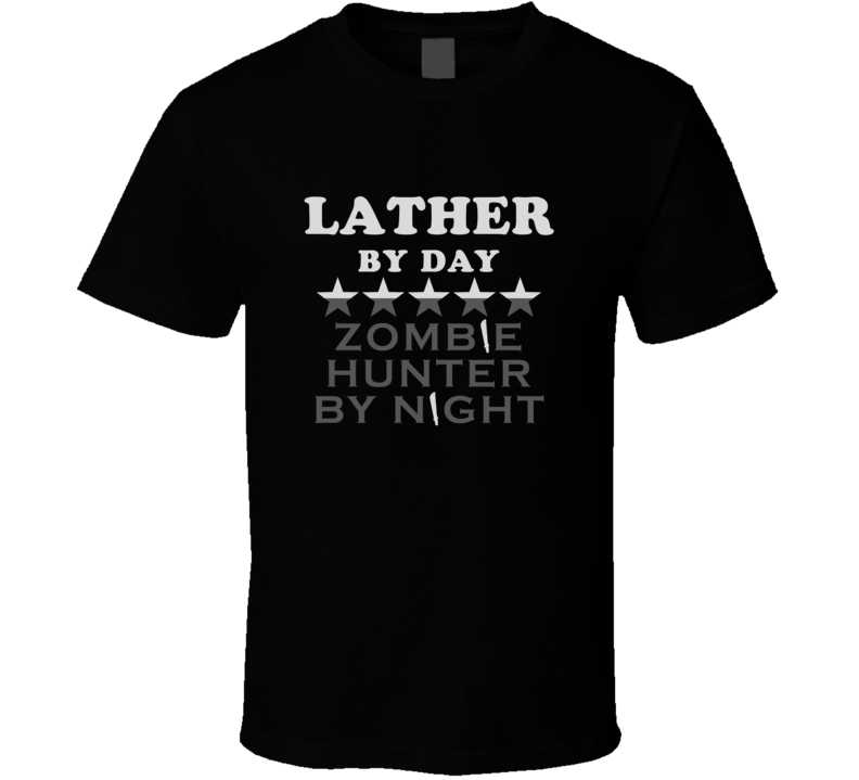 Lather  By Day Zombie Hunter Cool Job T Shirt