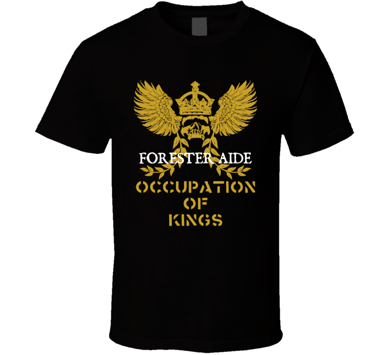 Forester Aide Occupation of Kings Cool Job T Shirt