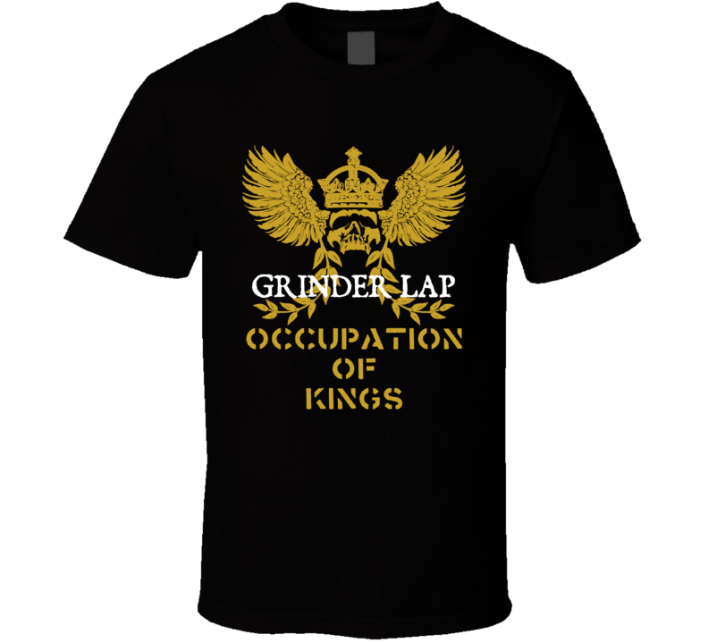 Grinder Lap Occupation of Kings Cool Job T Shirt