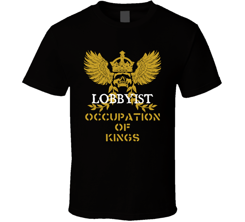 Lobbyist  Occupation of Kings Cool Job T Shirt