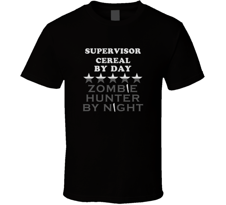 Supervisor Cereal By Day Zombie Hunter Cool Job T Shirt