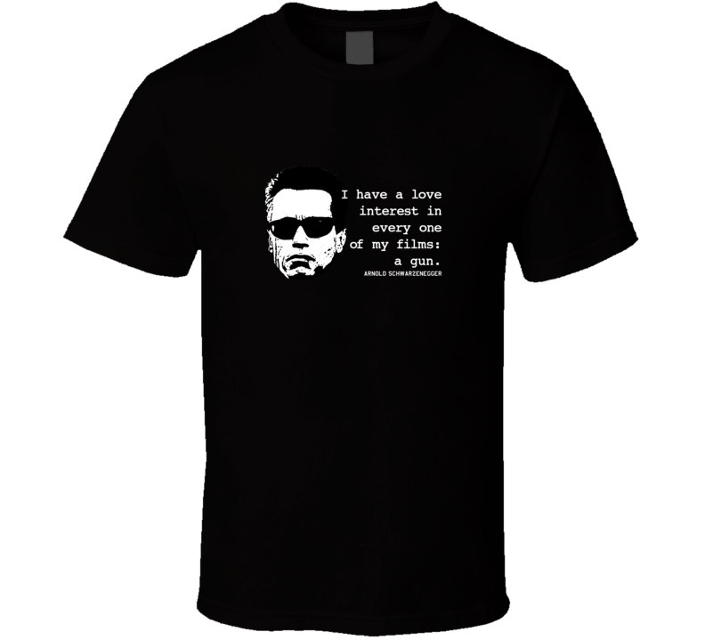 Arnold Love Interest Gun Funny Quote Fan Parody T Shirt