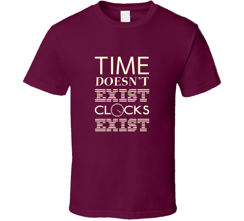 Time Doesnt Exist Clocks Exist Funny Text T Shirt