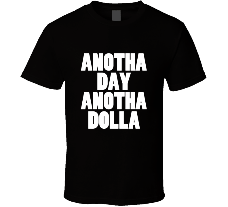 Anotha Day Anotha Dolla Rap Hip Hop Gangsta T Shirt