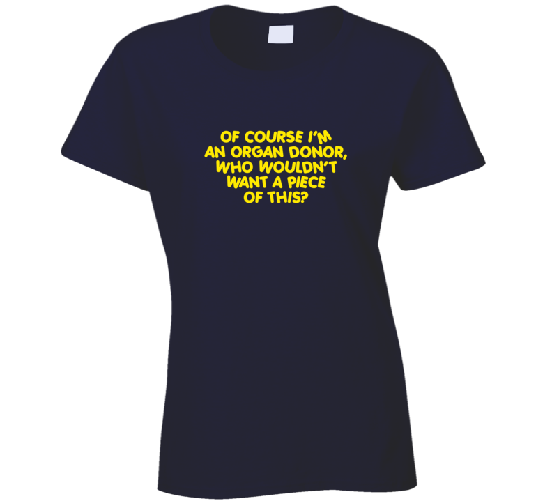 Of Course I'm An Organ Donor Funny Sexy Cool T Shirt