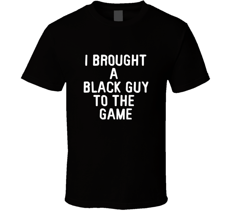 I Brought A Black Guy To The Game Basketball Sports T Shirt