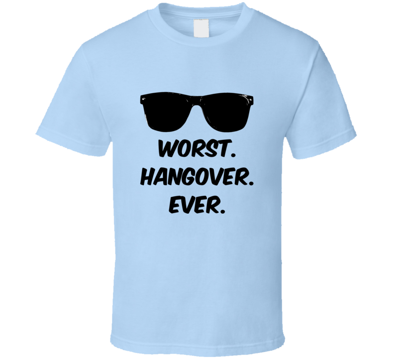 Worst Hangover Ever Funny Liquor Parody T Shirt