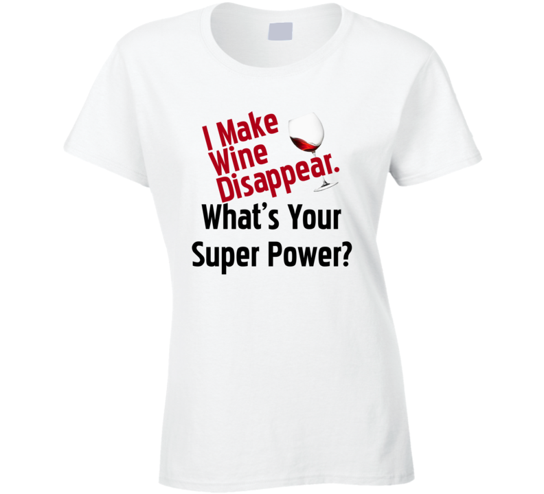 I Make Wine Disappear What's Your Super Power Funny T Shirt