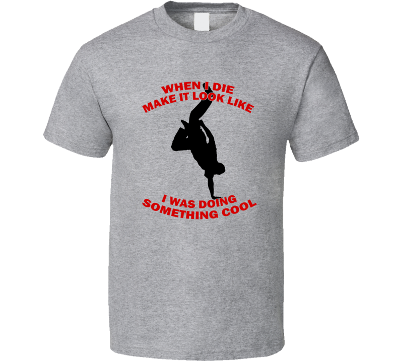 When I Die Make It Look Like I Was Doing Something Cool Funny Breakdance T Shirt