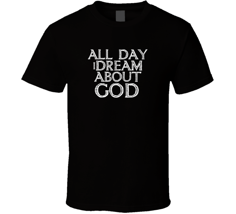 All Day I Dream About God Funny Cool T Shirt