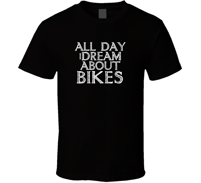 All Day I Dream About Bikes Funny Cool T Shirt