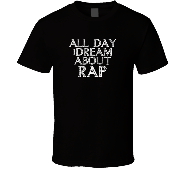 All Day I Dream About Rap Funny Cool T Shirt