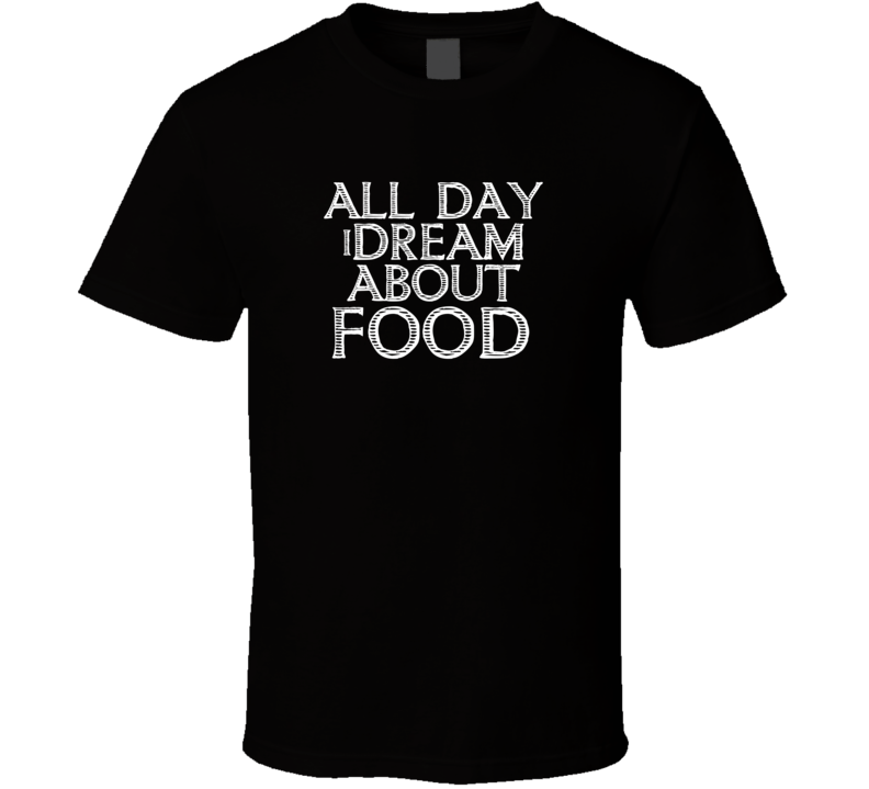 All Day I Dream About Food Funny Cool T Shirt