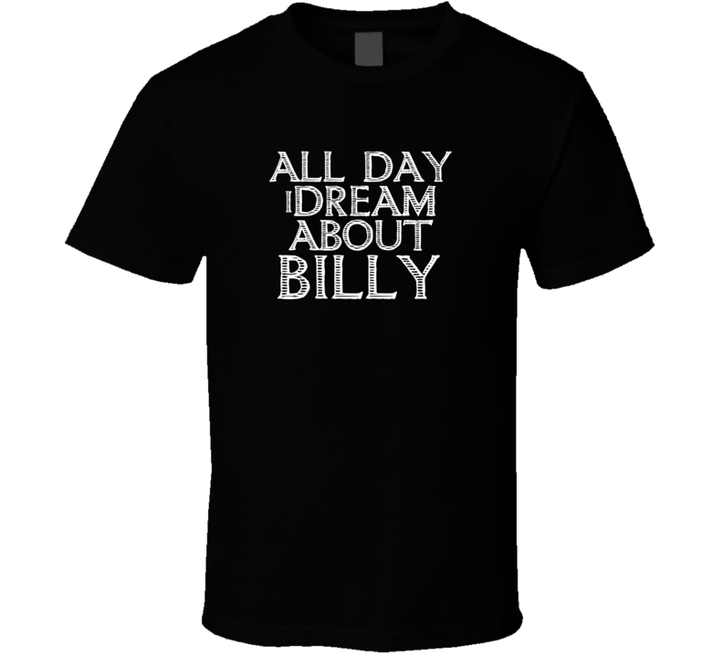 All Day I Dream About Billy Funny Cool T Shirt