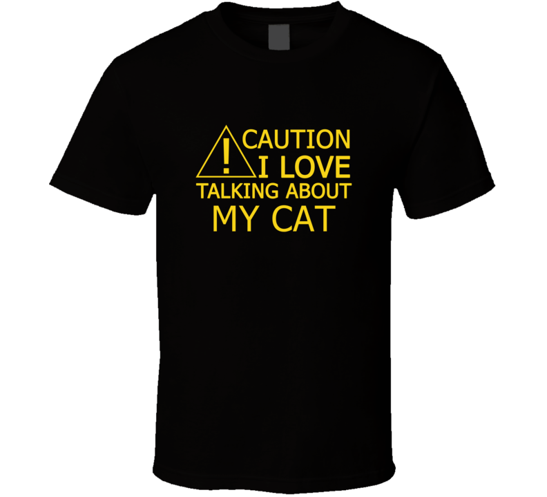 Caution I Love Talking About My Cat Funny T Shirt