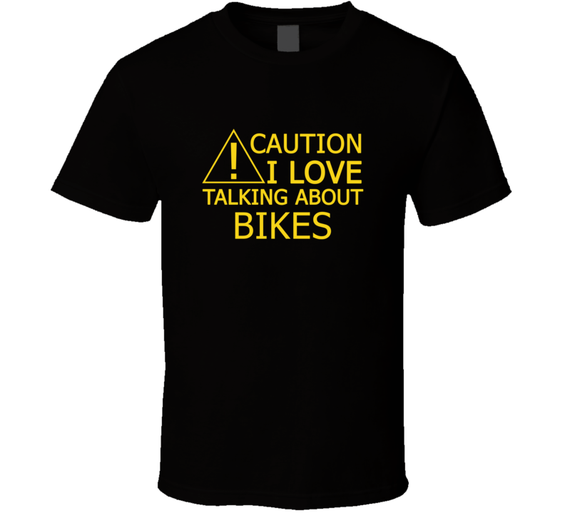 Caution I Love Talking About Bikes Funny T Shirt