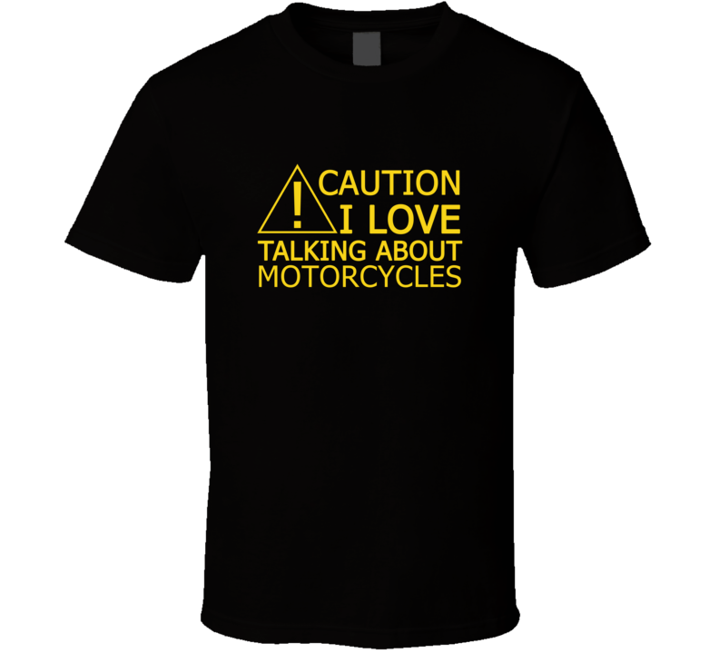 Caution I Love Talking About Motorcycles Funny T Shirt