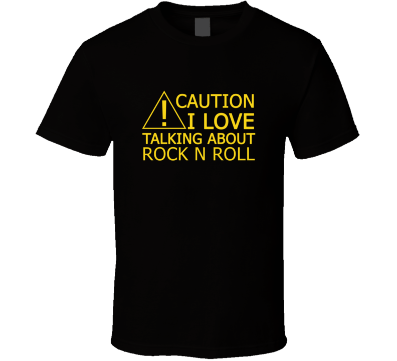 Caution I Love Talking About Rock N Roll Funny T Shirt