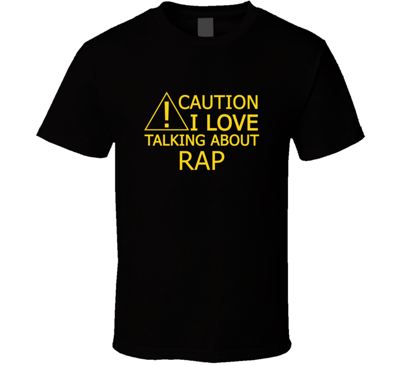 Caution I Love Talking About Rap Funny T Shirt