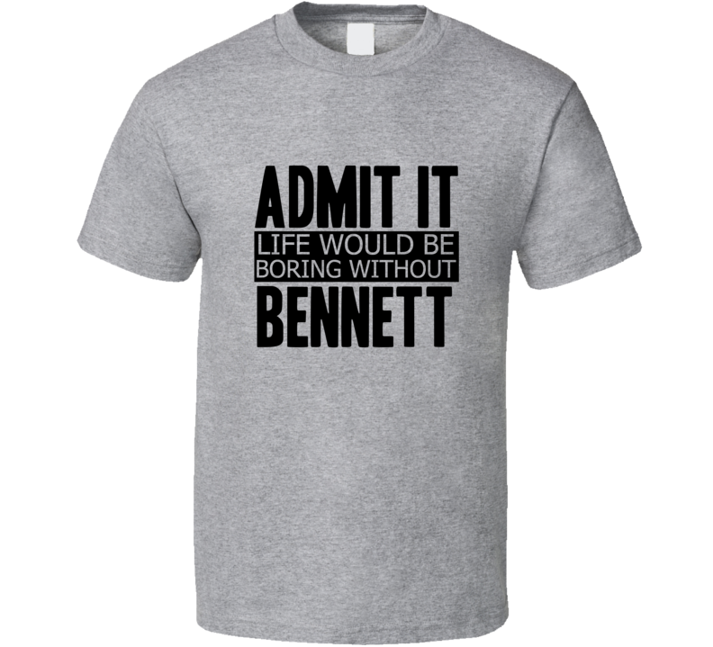 Admit It Life Would Be Boring Without Bennett Cool Funny T Shirt