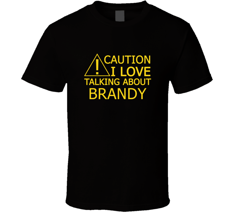 Caution I Love Talking About Brandy Funny T Shirt
