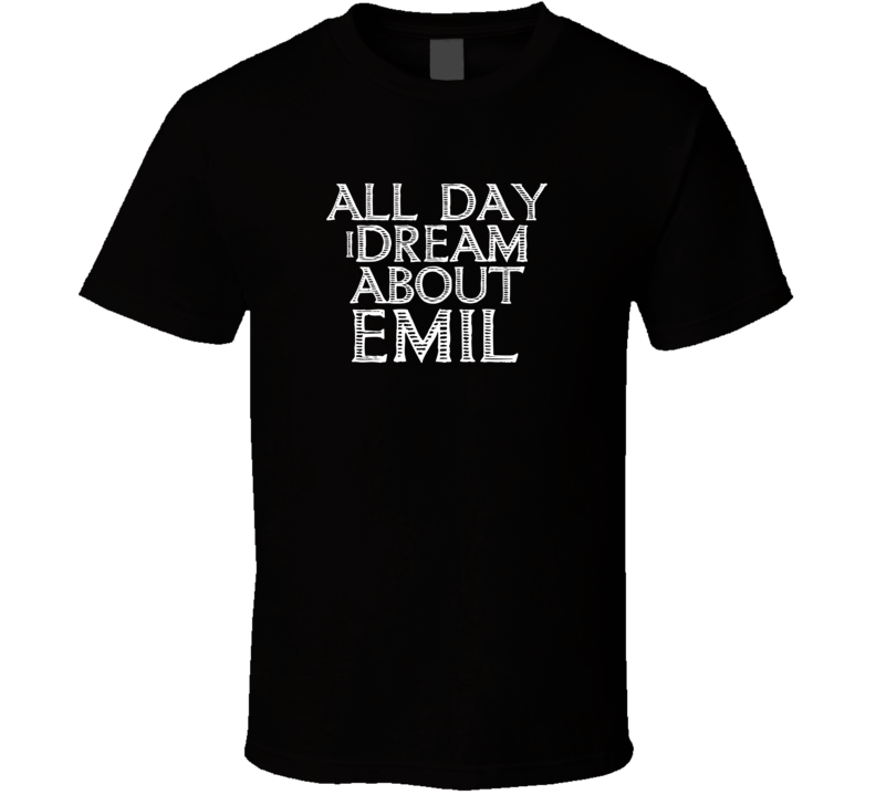 All Day I Dream About Emil Funny Cool T Shirt