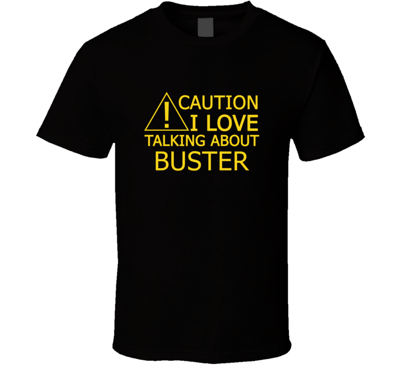 Caution I Love Talking About Buster Funny T Shirt