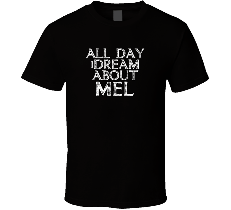 All Day I Dream About Mel Funny Cool T Shirt