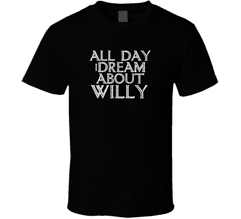 All Day I Dream About Willy Funny Cool T Shirt