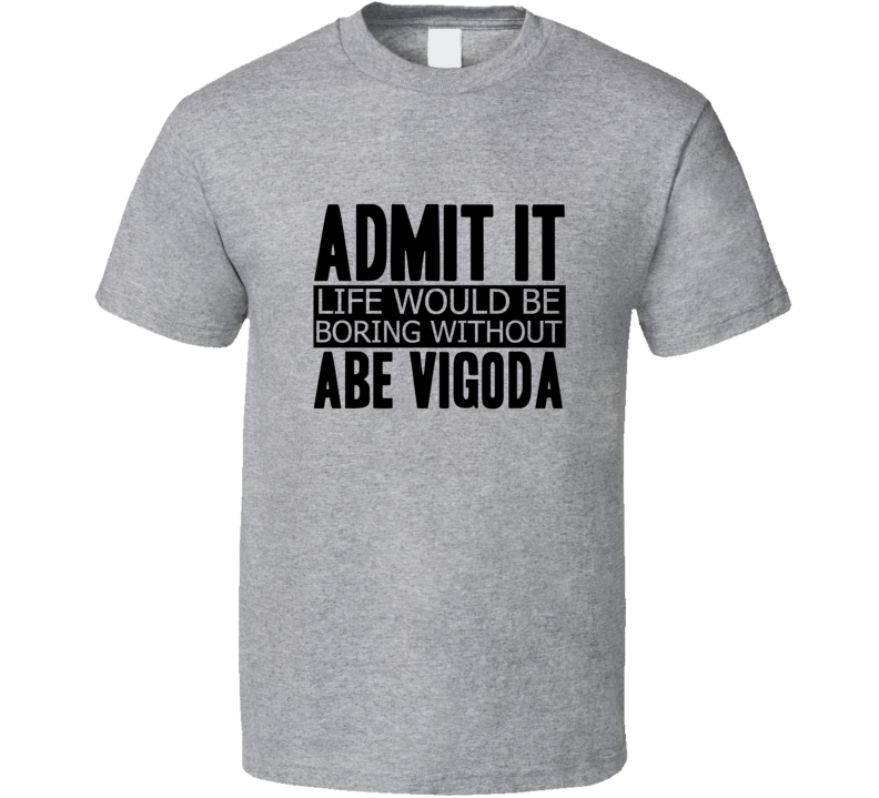 Admit It Life Would Be Boring Without Abe Vigoda Cool Funny T Shirt