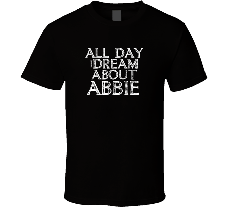 All Day I Dream About Abbie Funny Cool T Shirt