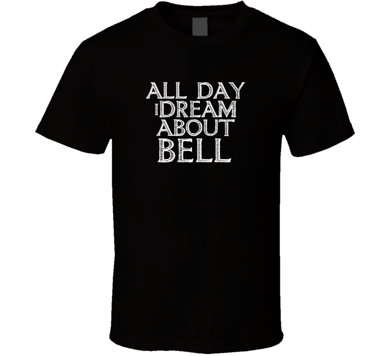 All Day I Dream About Bell Funny Cool T Shirt