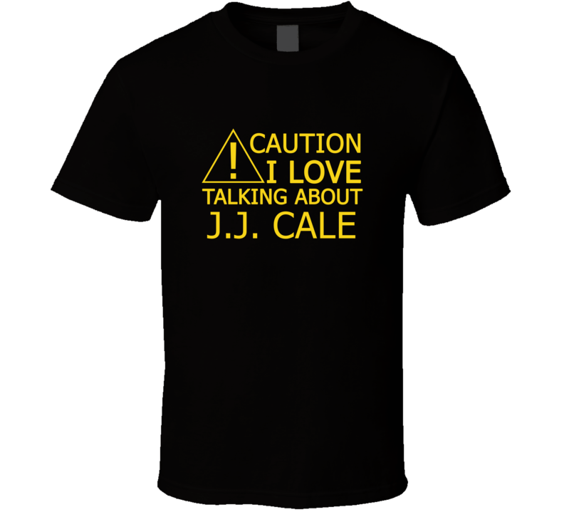 Caution I Love Talking About J.J. Cale Funny T Shirt