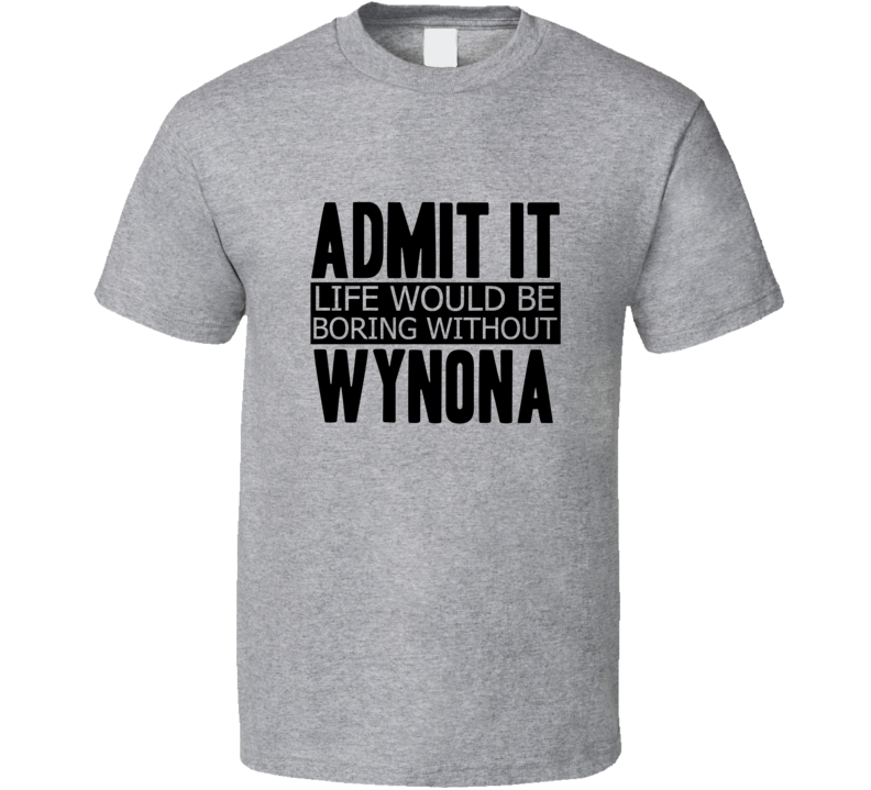 Admit It Life Would Be Boring Without Wynona Cool Funny T Shirt