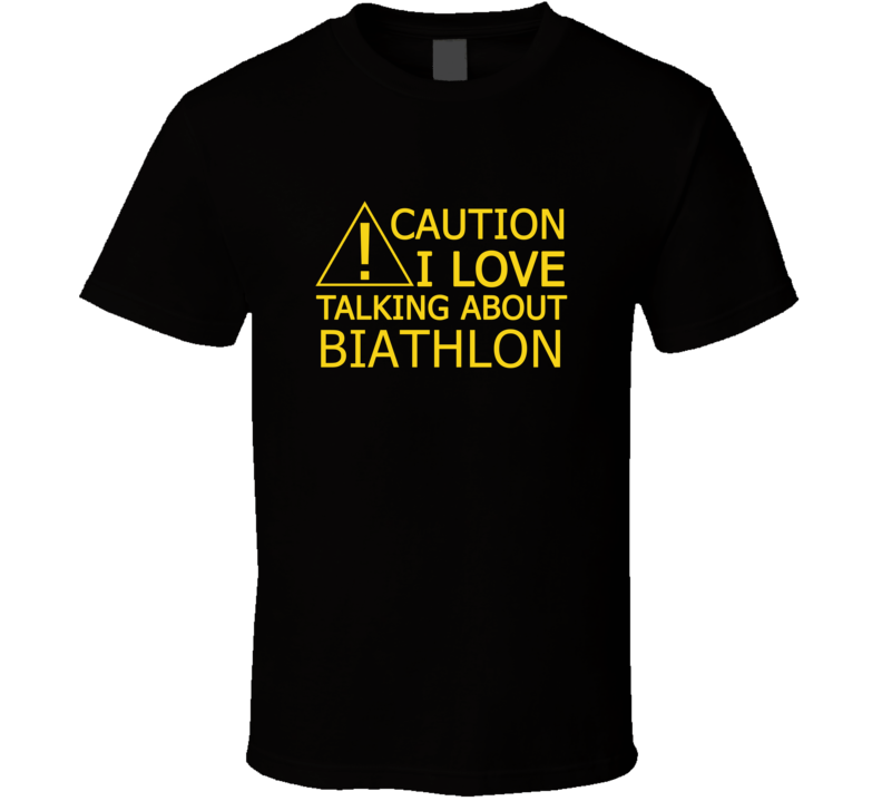 Caution I Love Talking About Biathlon Funny T Shirt