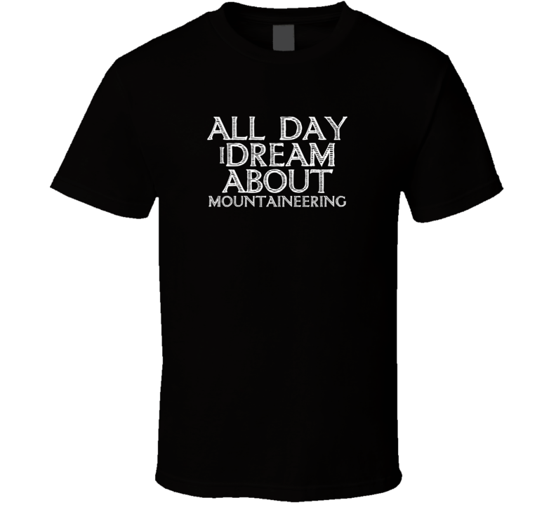 All Day I Dream About Mountaineering Funny Cool T Shirt