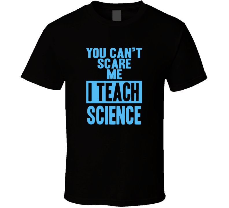 You Cant Scare Me I Teach Science Funny School Teacher T Shirt